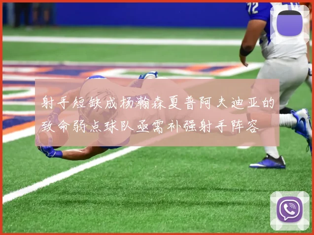 射手短缺成杨瀚森夏普阿夫迪亚的致命弱点球队亟需补强射手阵容