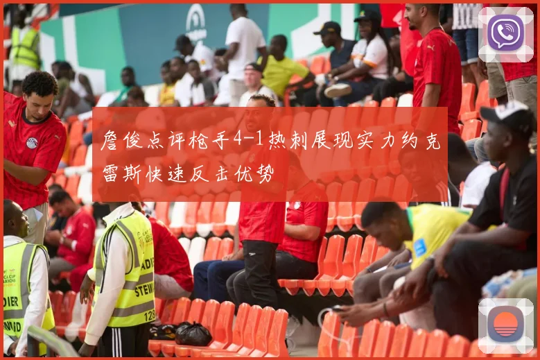 詹俊点评枪手4-1热刺展现实力约克雷斯快速反击优势