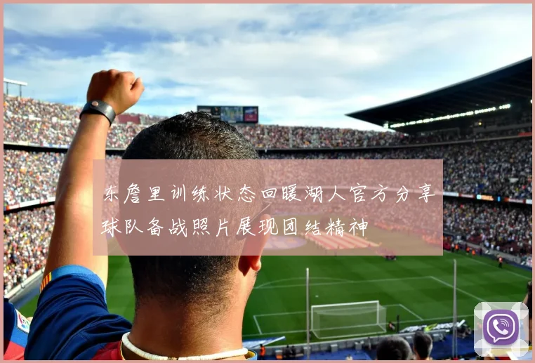 东詹里训练状态回暖湖人官方分享球队备战照片展现团结精神